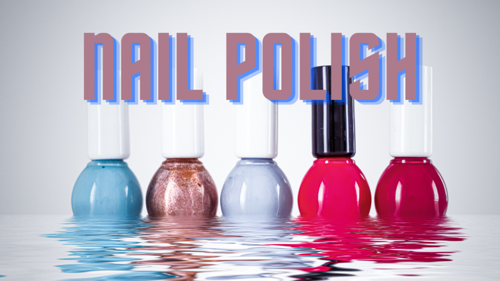 Nail Polish and Why do you need nail polish?