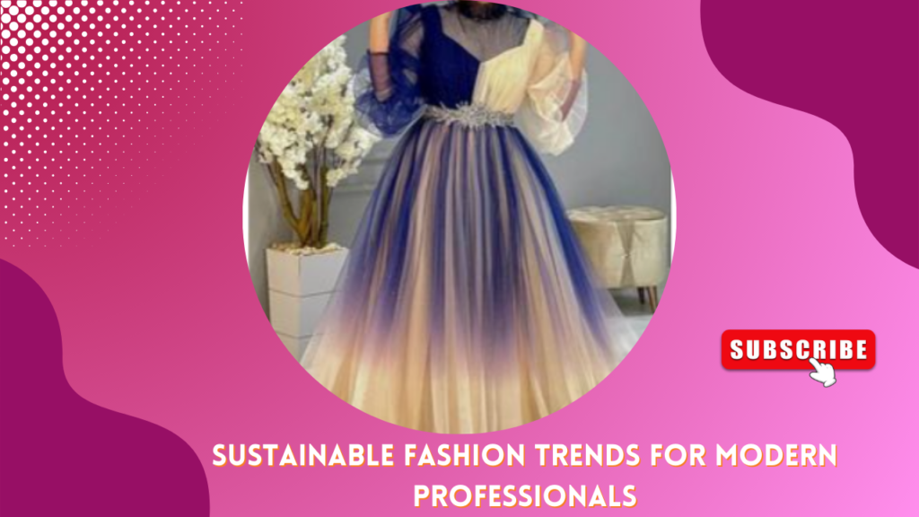 Sustainable fashion trends for modern professionals