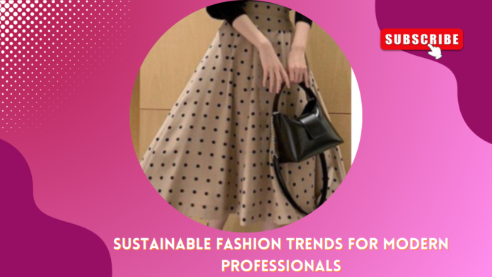 Sustainable fashion trends for modern professionals