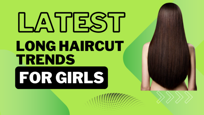 Latest Long Haircut Trends for Girls