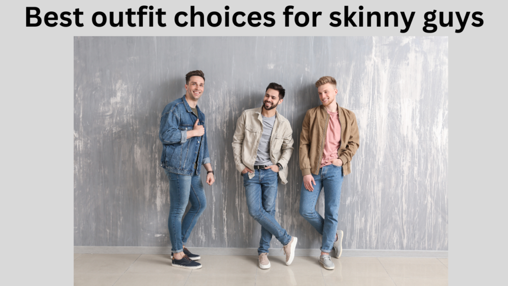 Best outfit choices for skinny guys