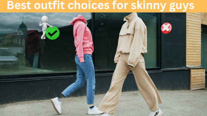 Best outfit choices for skinny guys